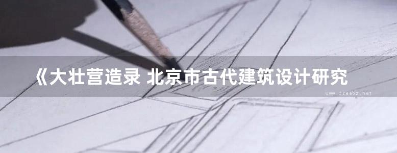 《大壮营造录 北京市古代建筑设计研究所作品集》马炳坚